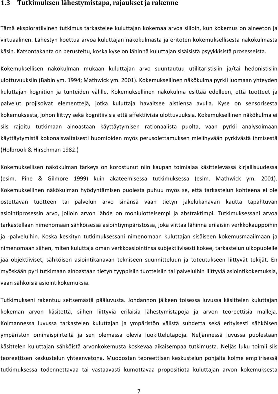 Kokemuksellisen näkökulman mukaan kuluttajan arvo suuntautuu utilitaristisiin ja/tai hedonistisiin ulottuvuuksiin (Babin ym. 1994; Mathwick ym. 2001).