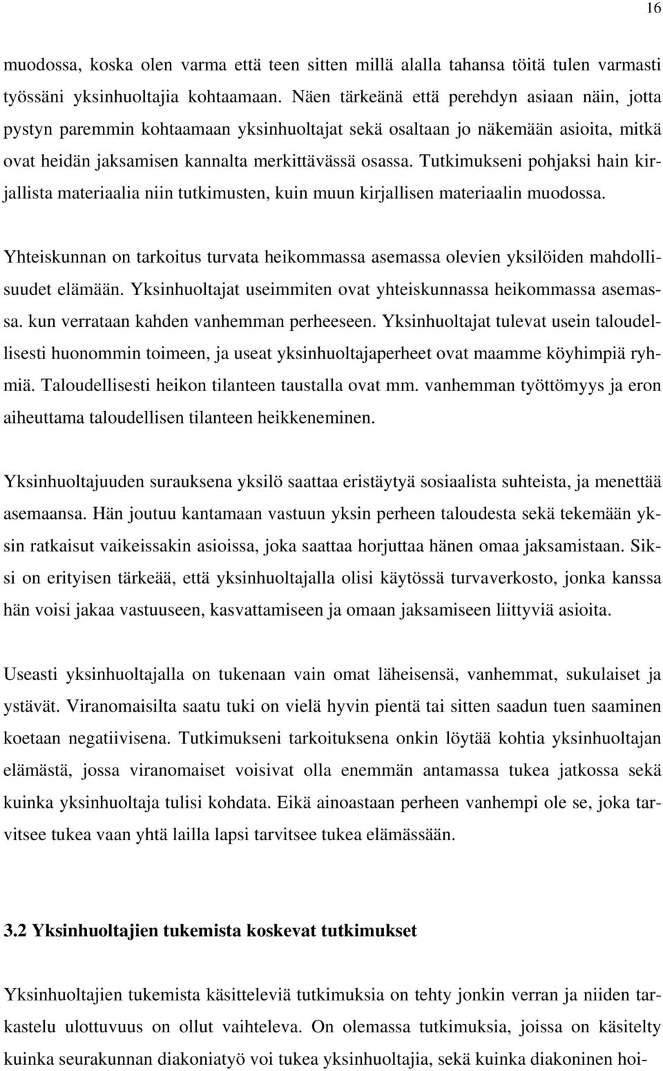 Tutkimukseni pohjaksi hain kirjallista materiaalia niin tutkimusten, kuin muun kirjallisen materiaalin muodossa.