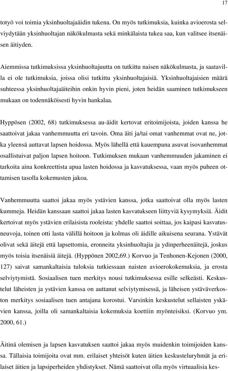 Yksinhuoltajaisien määrä suhteessa yksinhuoltajaäiteihin onkin hyvin pieni, joten heidän saaminen tutkimukseen mukaan on todennäköisesti hyvin hankalaa.