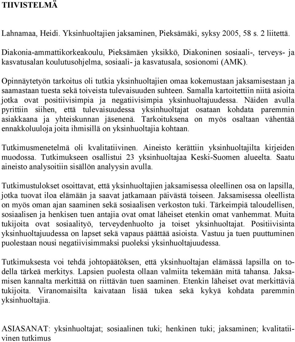 Opinnäytetyön tarkoitus oli tutkia yksinhuoltajien omaa kokemustaan jaksamisestaan ja saamastaan tuesta sekä toiveista tulevaisuuden suhteen.