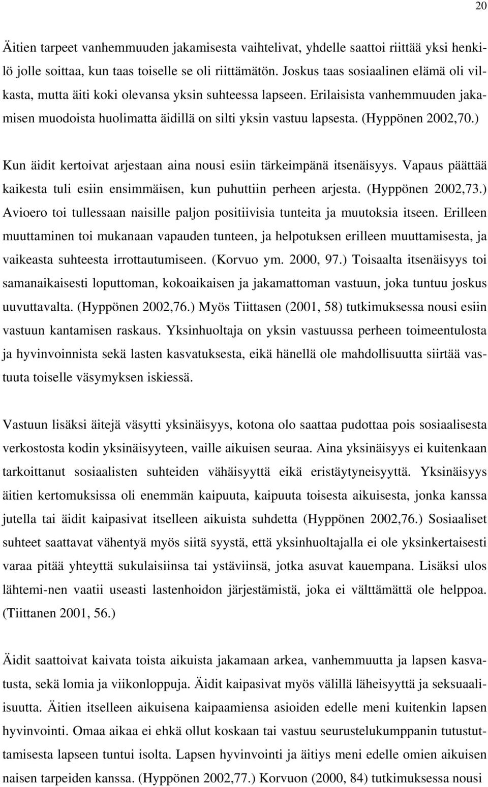 (Hyppönen 2002,70.) Kun äidit kertoivat arjestaan aina nousi esiin tärkeimpänä itsenäisyys. Vapaus päättää kaikesta tuli esiin ensimmäisen, kun puhuttiin perheen arjesta. (Hyppönen 2002,73.