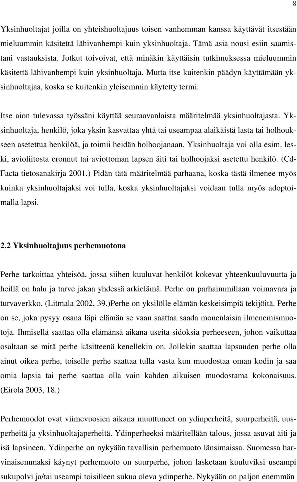 Mutta itse kuitenkin päädyn käyttämään yksinhuoltajaa, koska se kuitenkin yleisemmin käytetty termi. Itse aion tulevassa työssäni käyttää seuraavanlaista määritelmää yksinhuoltajasta.