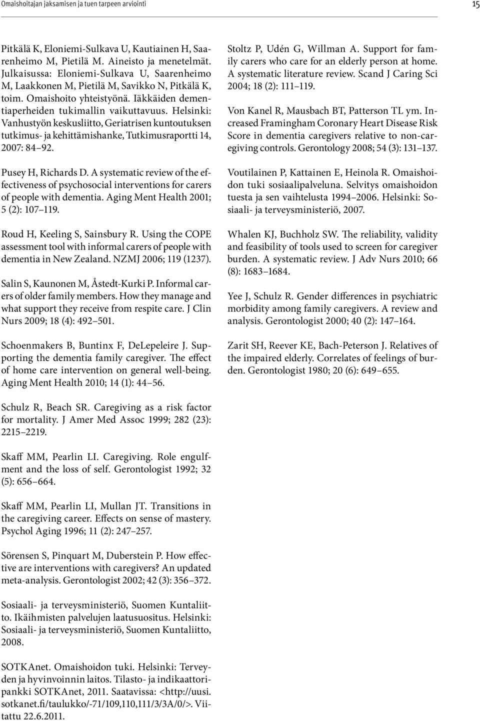 Pusey H, Richards D. A systematic review of the effectiveness of psychosocial interventions for carers of people with dementia. Aging Ment Health 2001; 5 (2): 107 119. Roud H, keeling S, Sainsbury R.