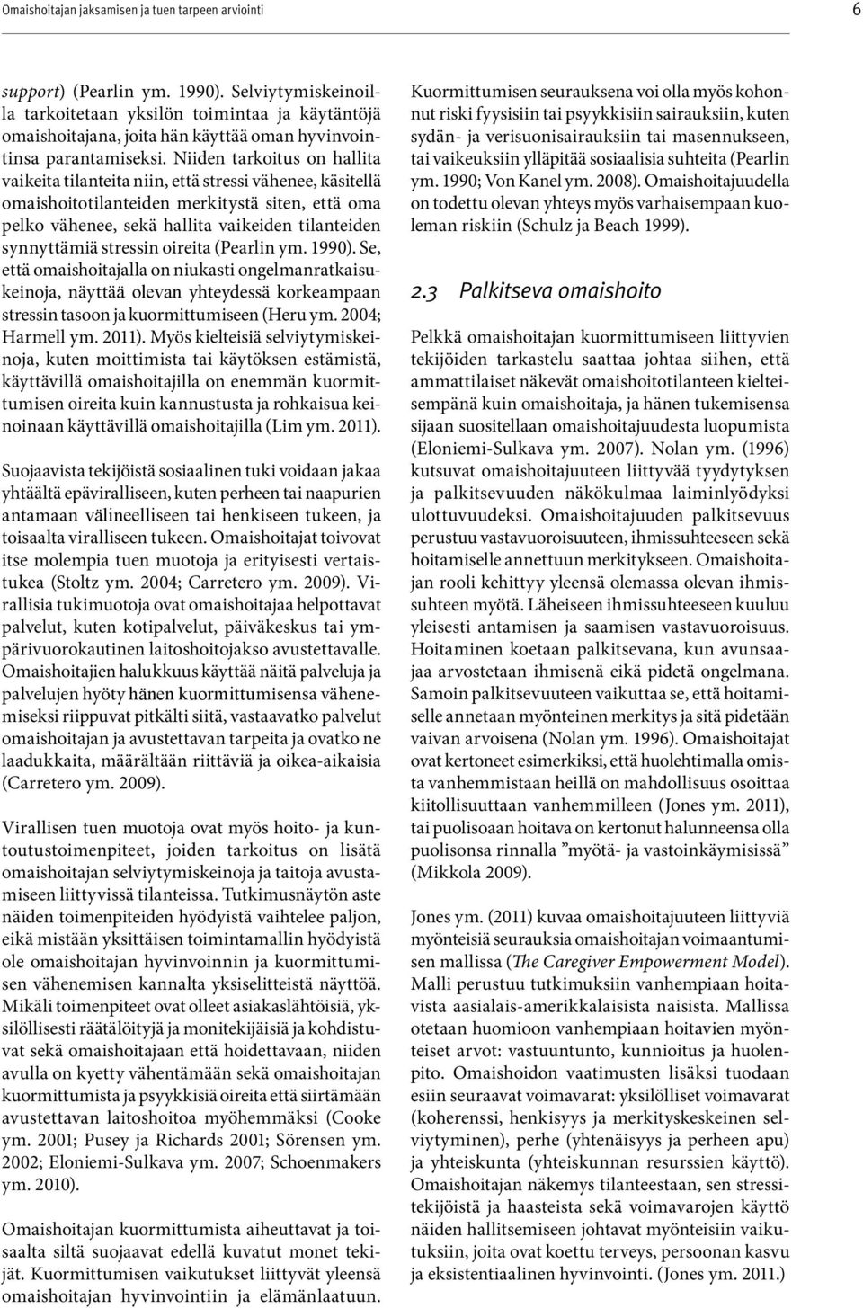 stressin oireita (Pearlin ym. 1990). Se, että omaishoitajalla on niukasti ongelmanratkaisukeinoja, näyttää olevan yhteydessä korkeampaan stressin tasoon ja kuormittumiseen (Heru ym. 2004; Harmell ym.