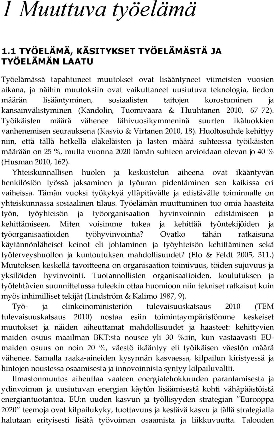 tiedon määrän lisääntyminen, sosiaalisten taitojen korostuminen ja kansainvälistyminen (Kandolin, Tuomivaara & Huuhtanen 2010, 67 72).