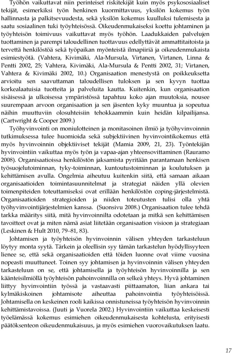 Laadukkaiden palvelujen tuottaminen ja parempi taloudellinen tuottavuus edellyttävät ammattitaitoista ja tervettä henkilöstöä sekä työpaikan myönteistä ilmapiiriä ja oikeudenmukaista esimiestyötä.