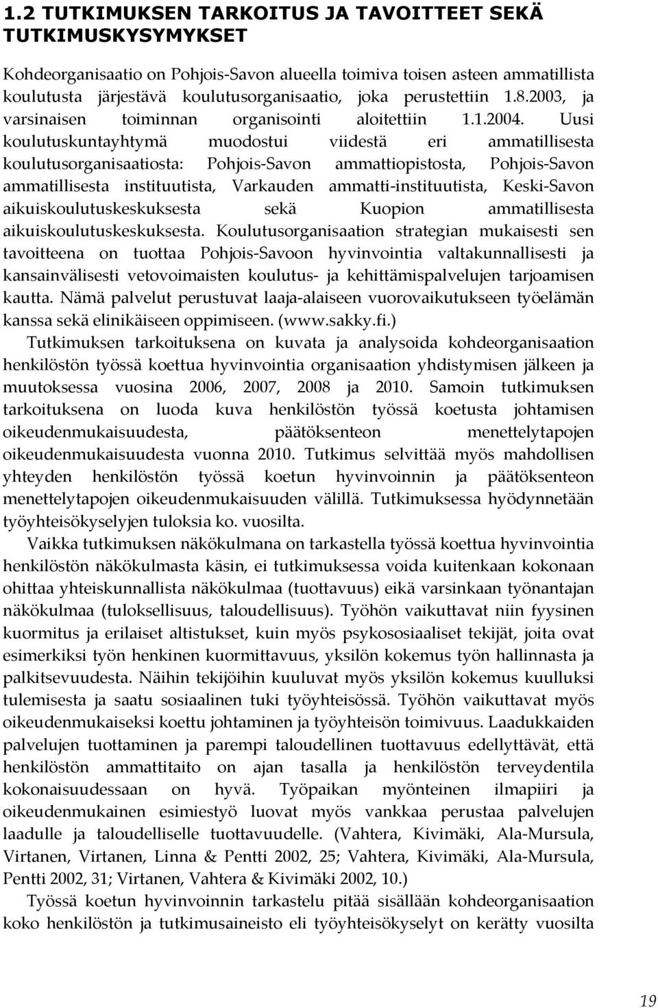 Uusi koulutuskuntayhtymä muodostui viidestä eri ammatillisesta koulutusorganisaatiosta: Pohjois-Savon ammattiopistosta, Pohjois-Savon ammatillisesta instituutista, Varkauden ammatti-instituutista,