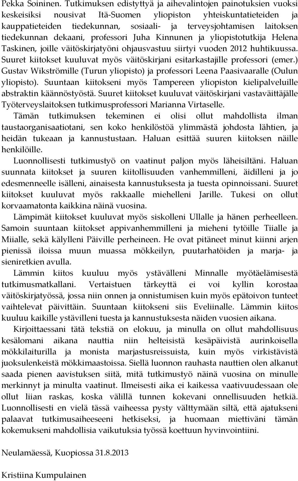 tiedekunnan dekaani, professori Juha Kinnunen ja yliopistotutkija Helena Taskinen, joille väitöskirjatyöni ohjausvastuu siirtyi vuoden 2012 huhtikuussa.