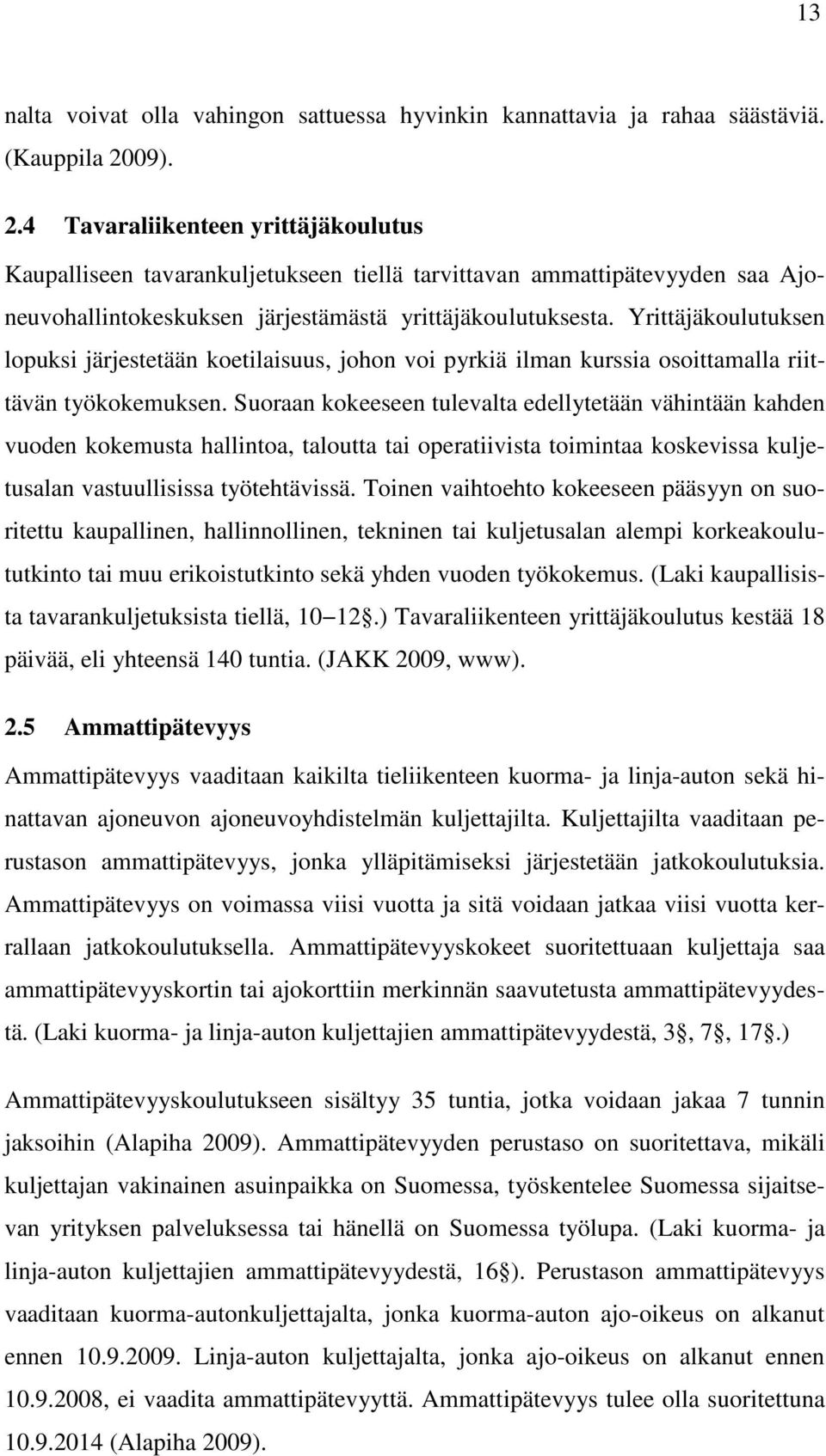 Yrittäjäkoulutuksen lopuksi järjestetään koetilaisuus, johon voi pyrkiä ilman kurssia osoittamalla riittävän työkokemuksen.