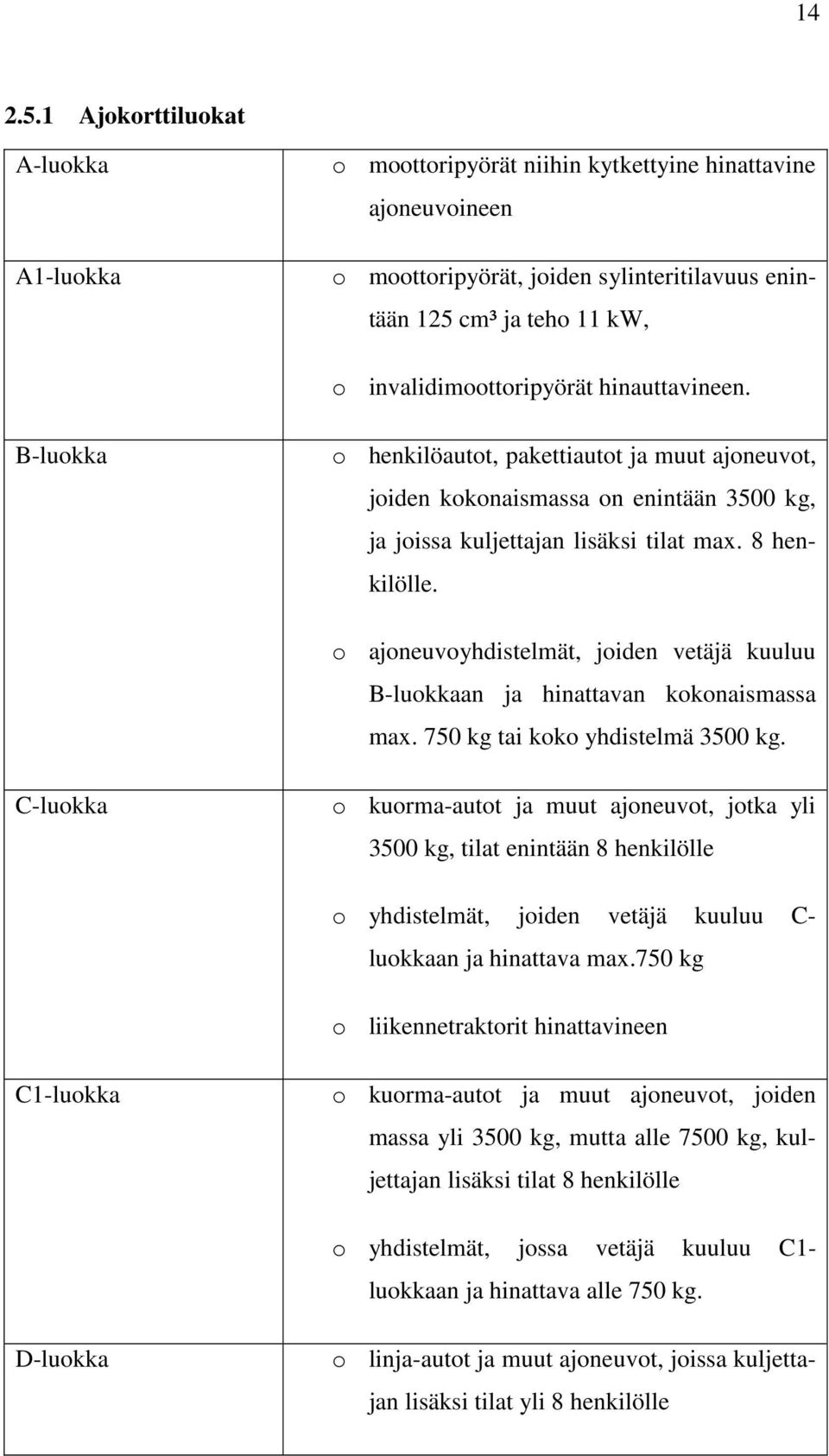 hinauttavineen. B-luokka o henkilöautot, pakettiautot ja muut ajoneuvot, joiden kokonaismassa on enintään 3500 kg, ja joissa kuljettajan lisäksi tilat max. 8 henkilölle.