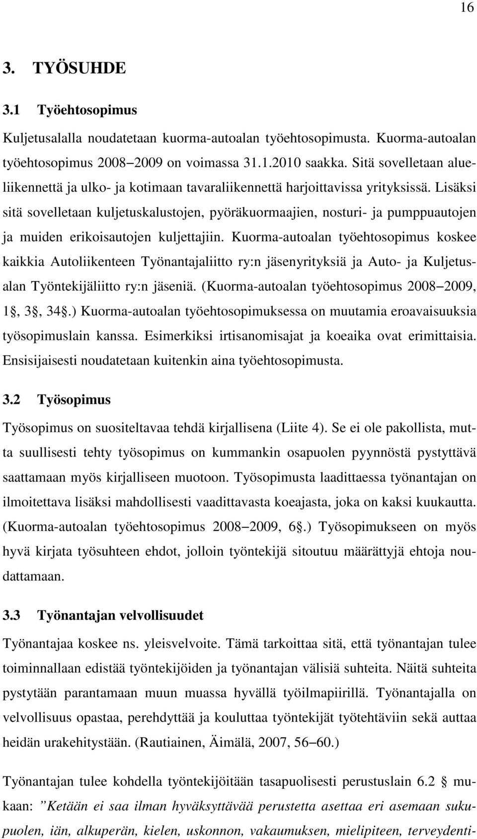 Lisäksi sitä sovelletaan kuljetuskalustojen, pyöräkuormaajien, nosturi- ja pumppuautojen ja muiden erikoisautojen kuljettajiin.