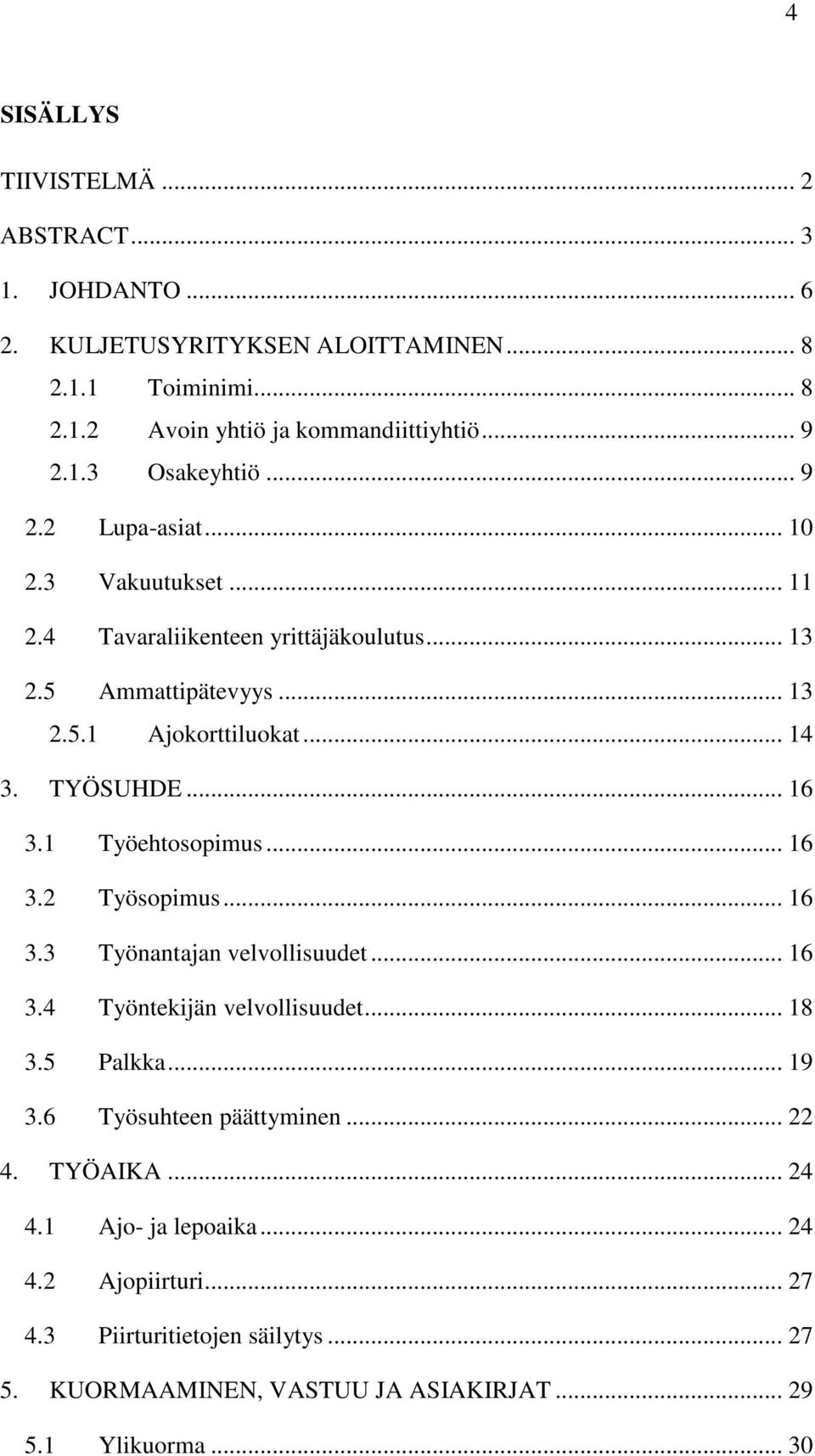 1 Työehtosopimus... 16 3.2 Työsopimus... 16 3.3 Työnantajan velvollisuudet... 16 3.4 Työntekijän velvollisuudet... 18 3.5 Palkka... 19 3.6 Työsuhteen päättyminen... 22 4.