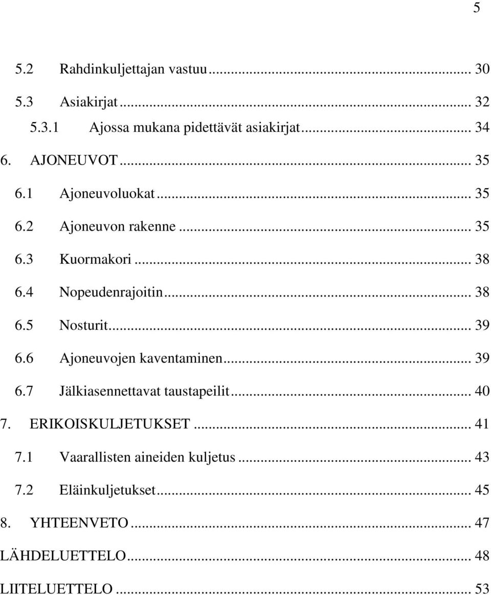 .. 39 6.6 Ajoneuvojen kaventaminen... 39 6.7 Jälkiasennettavat taustapeilit... 40 7. ERIKOISKULJETUKSET... 41 7.