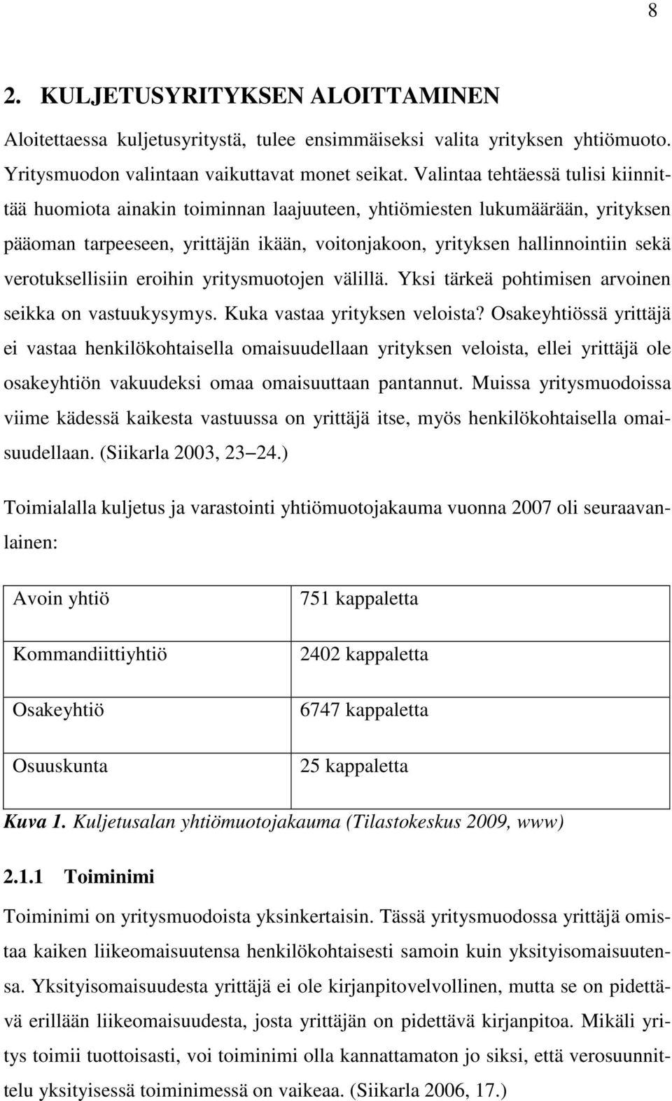 verotuksellisiin eroihin yritysmuotojen välillä. Yksi tärkeä pohtimisen arvoinen seikka on vastuukysymys. Kuka vastaa yrityksen veloista?