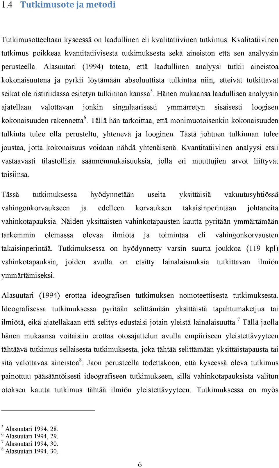 Alasuutari (1994) toteaa, että laadullinen analyysi tutkii aineistoa kokonaisuutena ja pyrkii löytämään absoluuttista tulkintaa niin, etteivät tutkittavat seikat ole ristiriidassa esitetyn tulkinnan