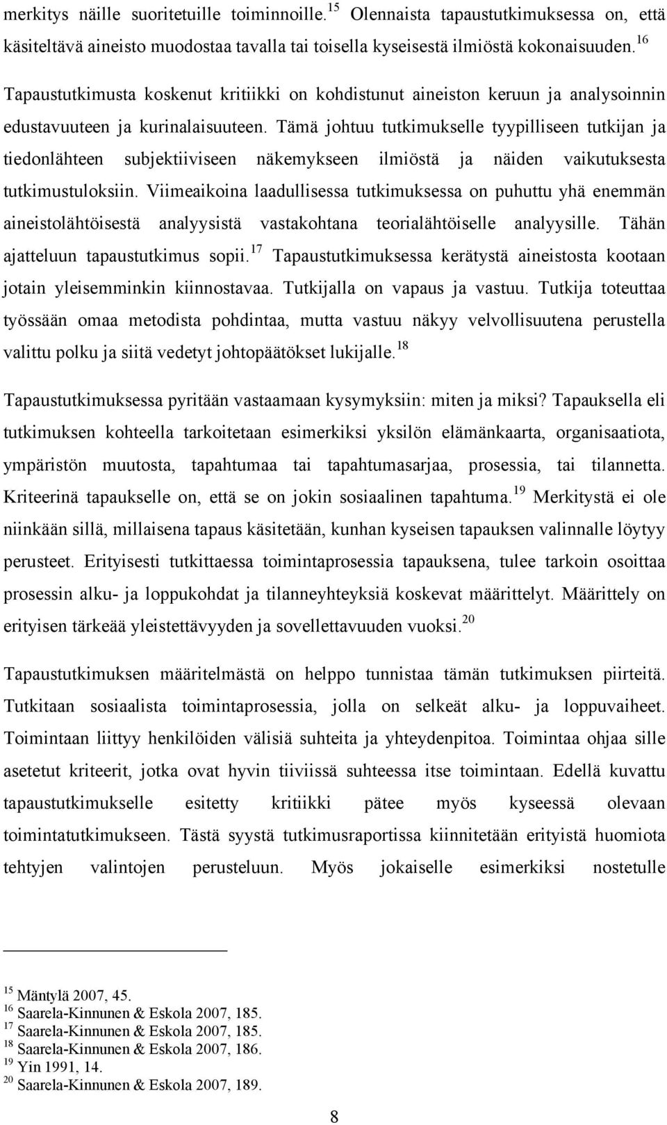 Tämä johtuu tutkimukselle tyypilliseen tutkijan ja tiedonlähteen subjektiiviseen näkemykseen ilmiöstä ja näiden vaikutuksesta tutkimustuloksiin.