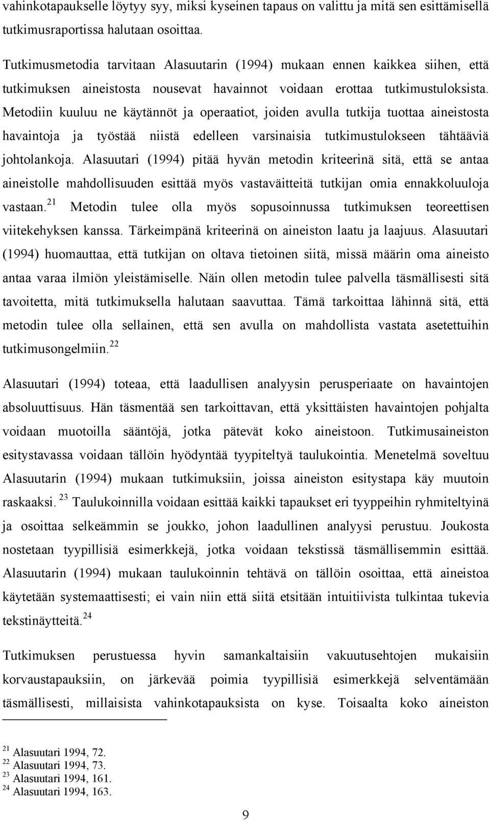 Metodiin kuuluu ne käytännöt ja operaatiot, joiden avulla tutkija tuottaa aineistosta havaintoja ja työstää niistä edelleen varsinaisia tutkimustulokseen tähtääviä johtolankoja.