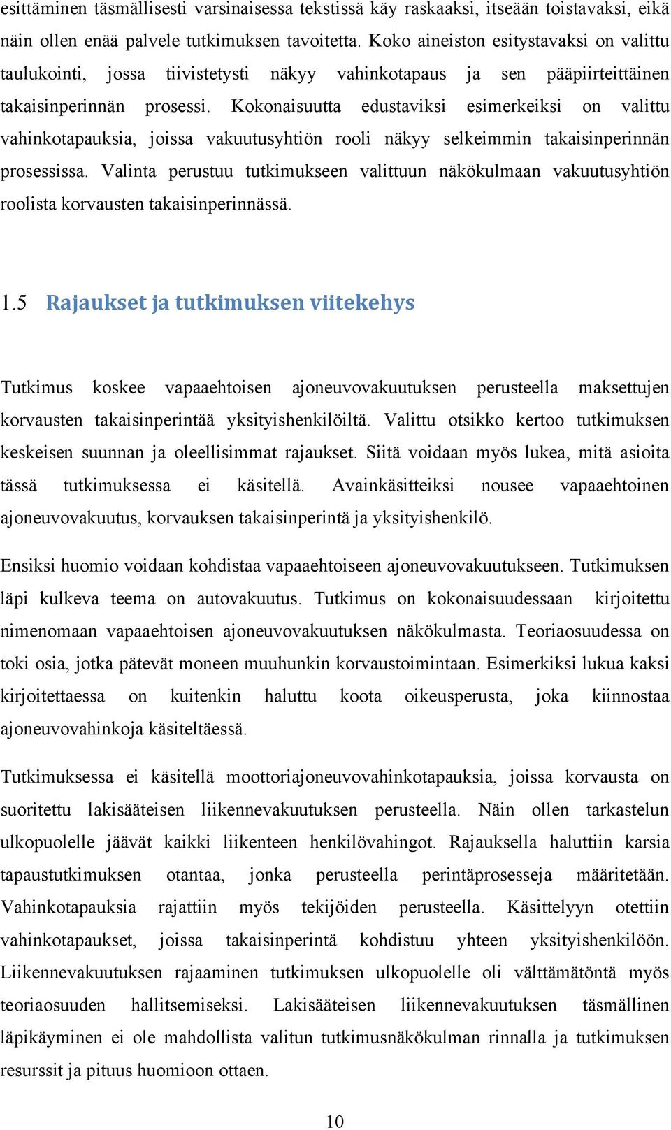 Kokonaisuutta edustaviksi esimerkeiksi on valittu vahinkotapauksia, joissa vakuutusyhtiön rooli näkyy selkeimmin takaisinperinnän prosessissa.