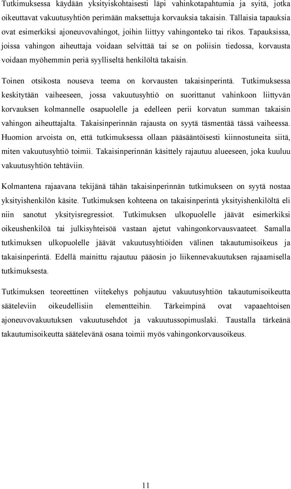 Tapauksissa, joissa vahingon aiheuttaja voidaan selvittää tai se on poliisin tiedossa, korvausta voidaan myöhemmin periä syylliseltä henkilöltä takaisin.