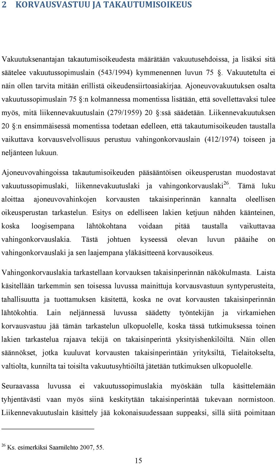 Ajoneuvovakuutuksen osalta vakuutussopimuslain 75 :n kolmannessa momentissa lisätään, että sovellettavaksi tulee myös, mitä liikennevakuutuslain (279/1959) 20 :ssä säädetään.