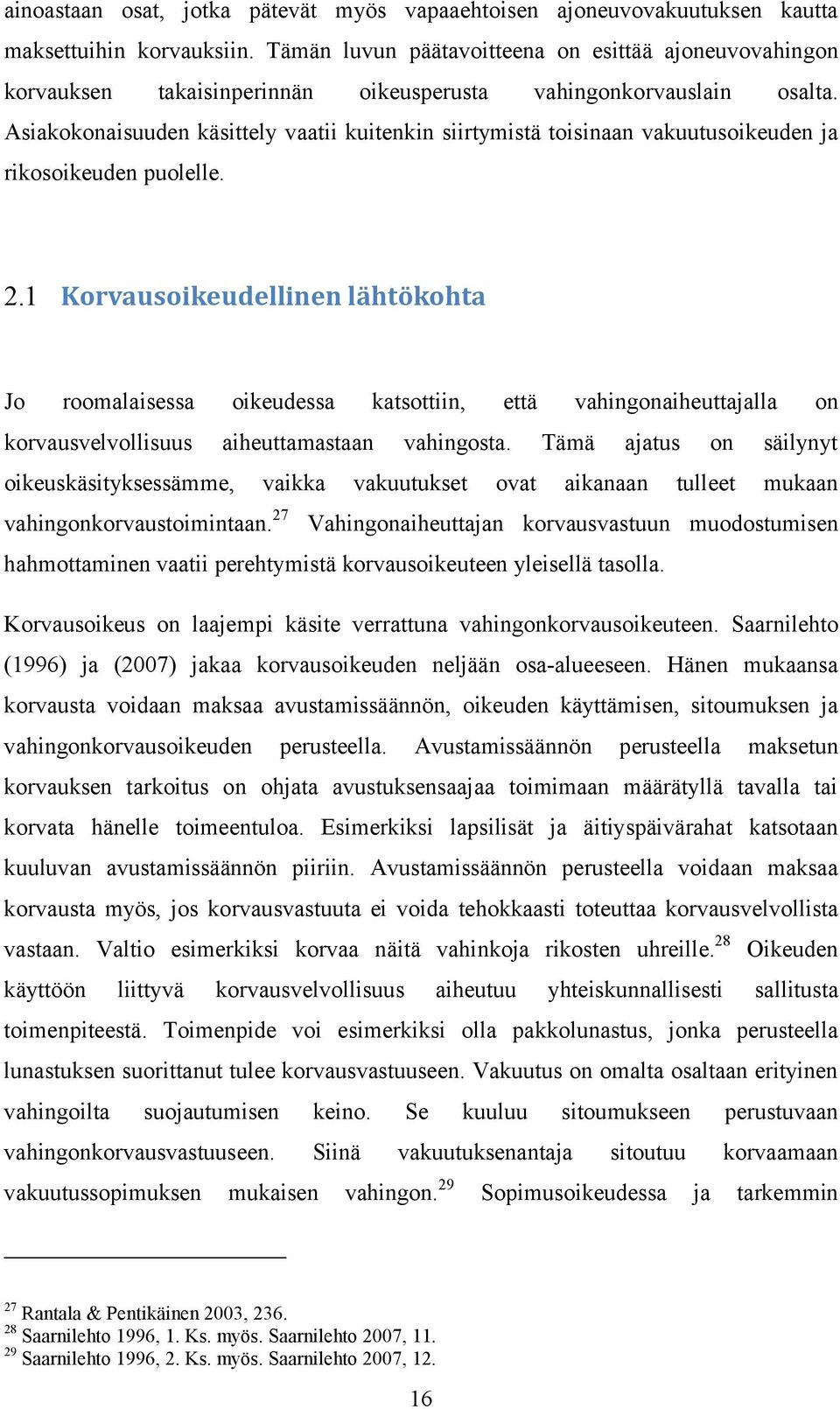 Asiakokonaisuuden käsittely vaatii kuitenkin siirtymistä toisinaan vakuutusoikeuden ja rikosoikeuden puolelle. 2.