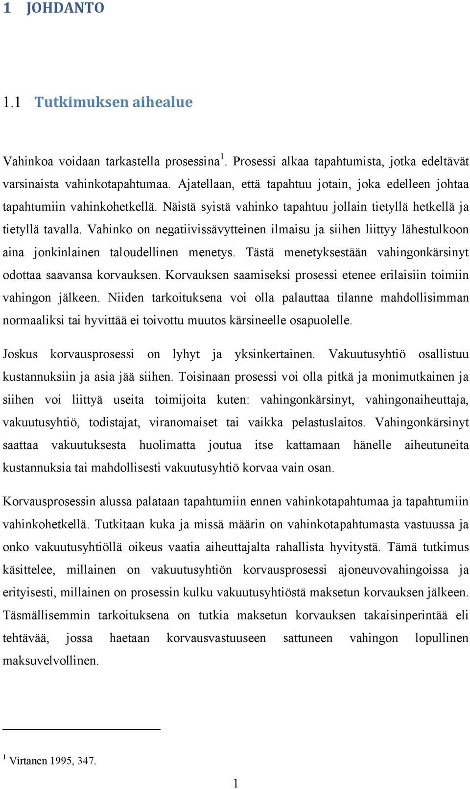 Vahinko on negatiivissävytteinen ilmaisu ja siihen liittyy lähestulkoon aina jonkinlainen taloudellinen menetys. Tästä menetyksestään vahingonkärsinyt odottaa saavansa korvauksen.