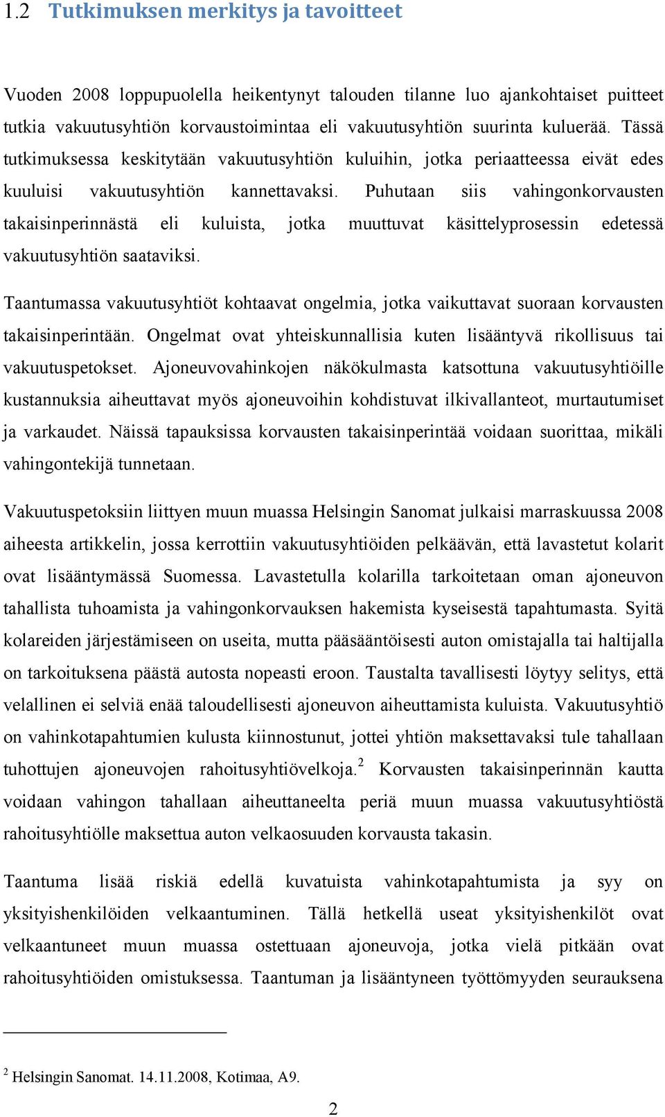 Puhutaan siis vahingonkorvausten takaisinperinnästä eli kuluista, jotka muuttuvat käsittelyprosessin edetessä vakuutusyhtiön saataviksi.