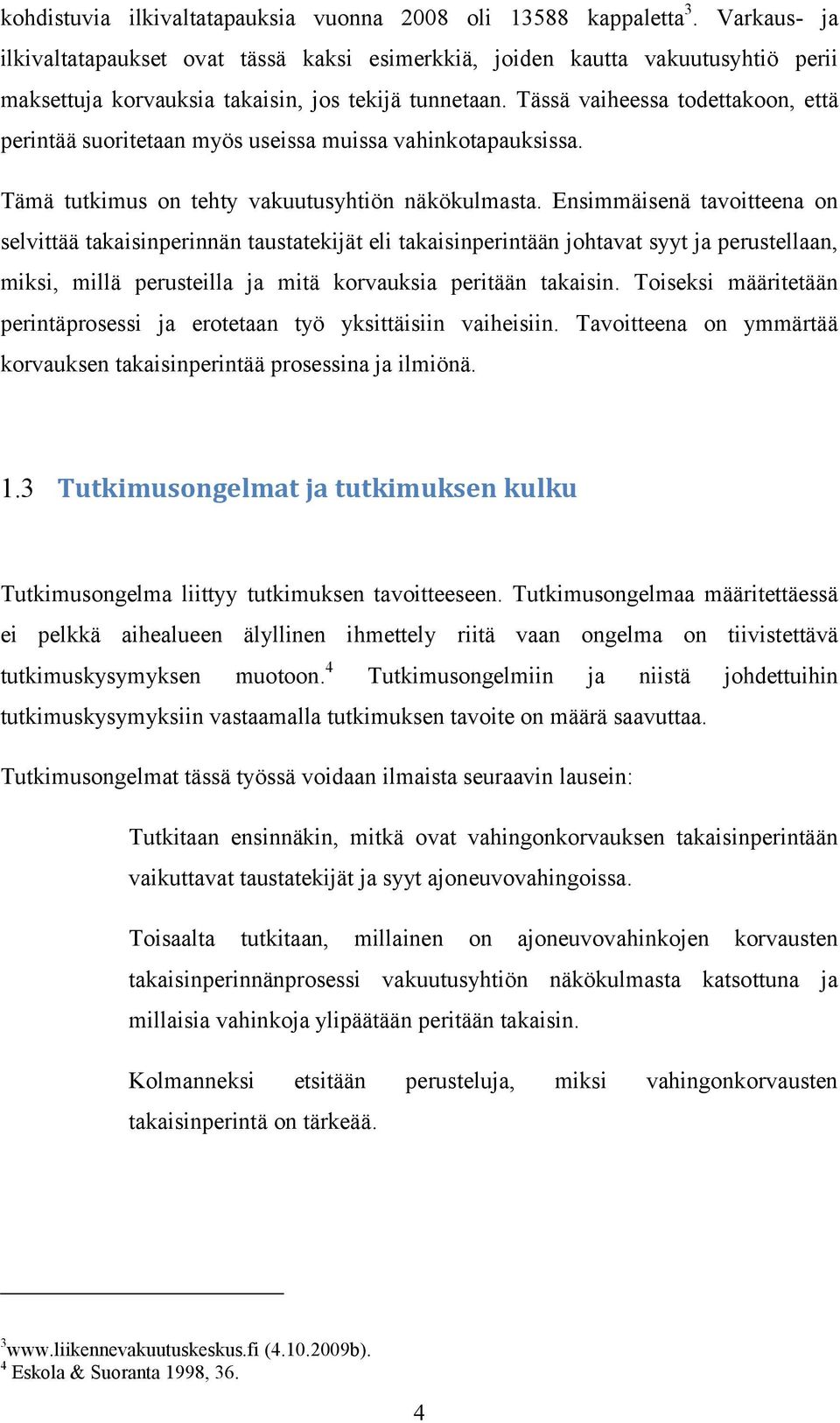 Tässä vaiheessa todettakoon, että perintää suoritetaan myös useissa muissa vahinkotapauksissa. Tämä tutkimus on tehty vakuutusyhtiön näkökulmasta.