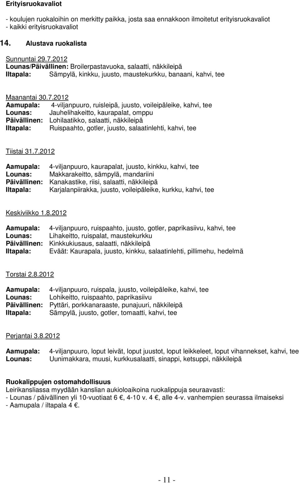 2012 Aamupala: 4-viljanpuuro, ruisleipä, juusto, voileipäleike, kahvi, tee Lounas: Jauhelihakeitto, kaurapalat, omppu Päivällinen: Lohilaatikko, salaatti, näkkileipä Iltapala: Ruispaahto, gotler,