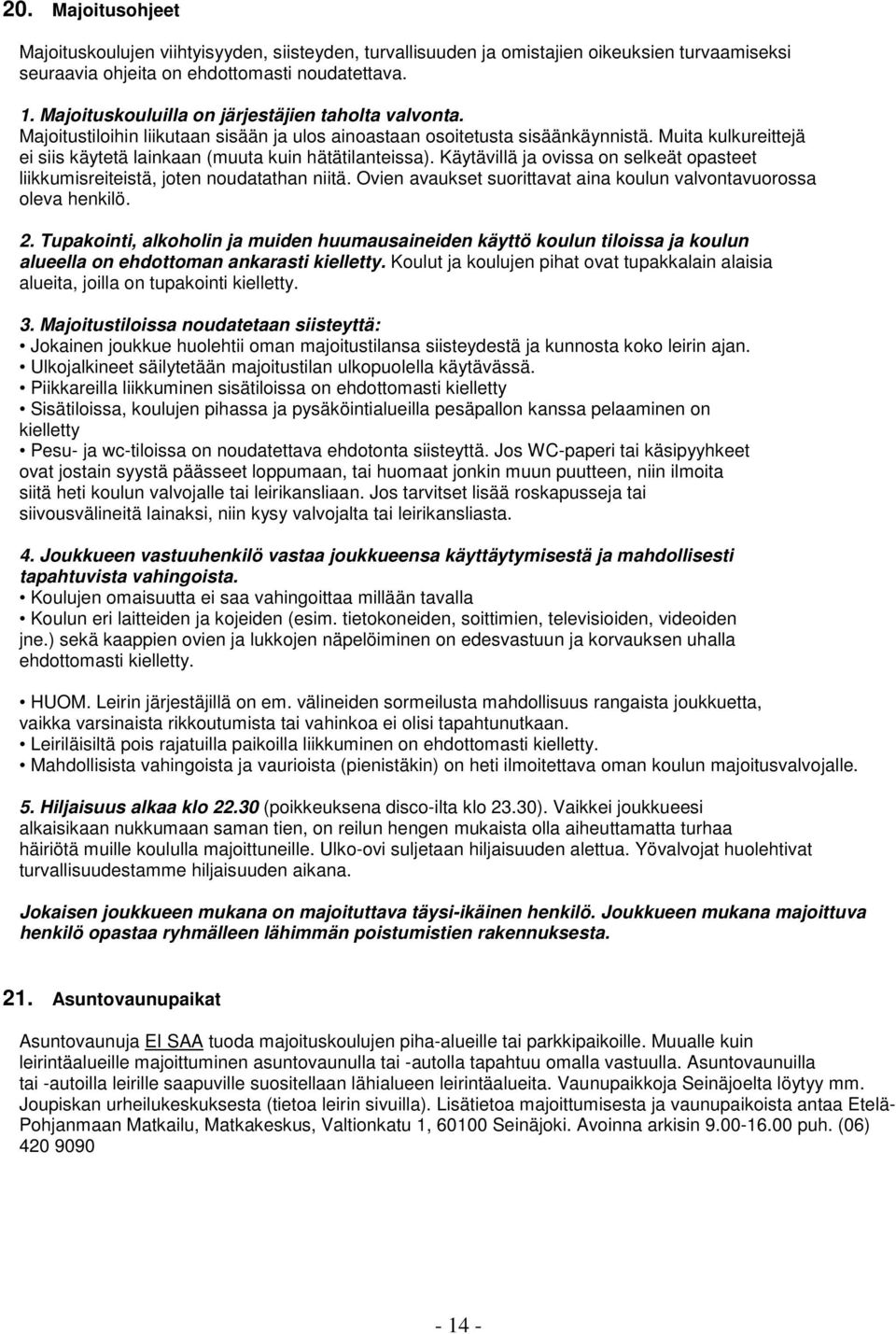 Muita kulkureittejä ei siis käytetä lainkaan (muuta kuin hätätilanteissa). Käytävillä ja ovissa on selkeät opasteet liikkumisreiteistä, joten noudatathan niitä.