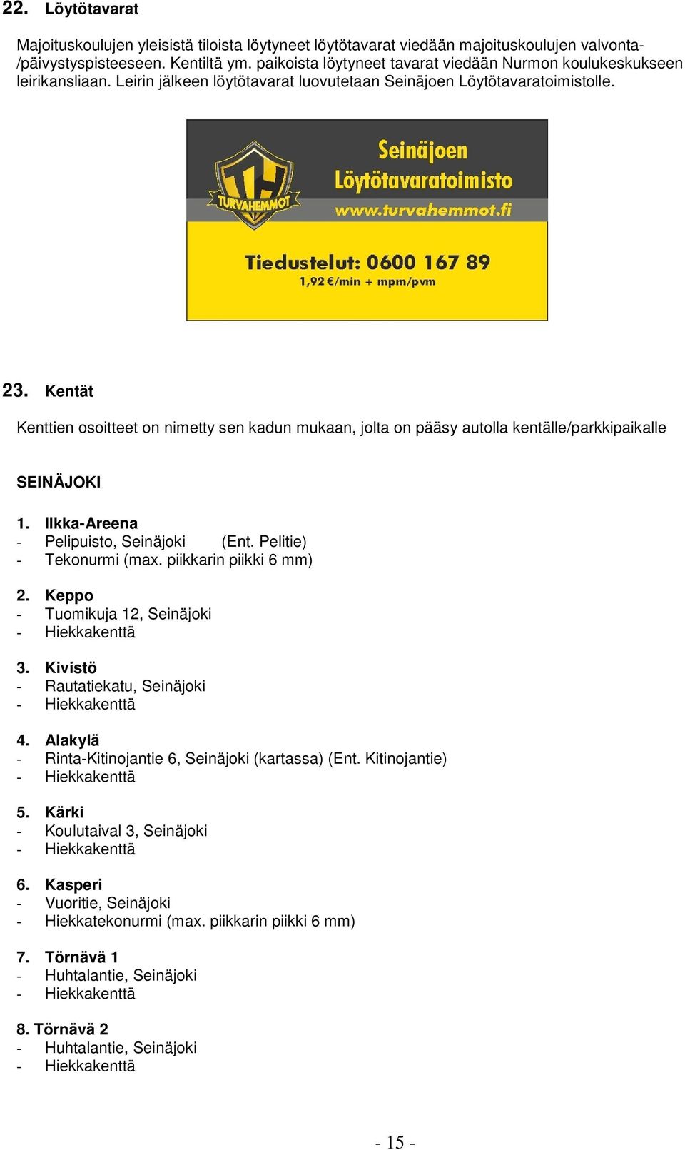 Kentät Kenttien osoitteet on nimetty sen kadun mukaan, jolta on pääsy autolla kentälle/parkkipaikalle SEINÄJOKI 1. Ilkka-Areena - Pelipuisto, Seinäjoki (Ent. Pelitie) - Tekonurmi (max.