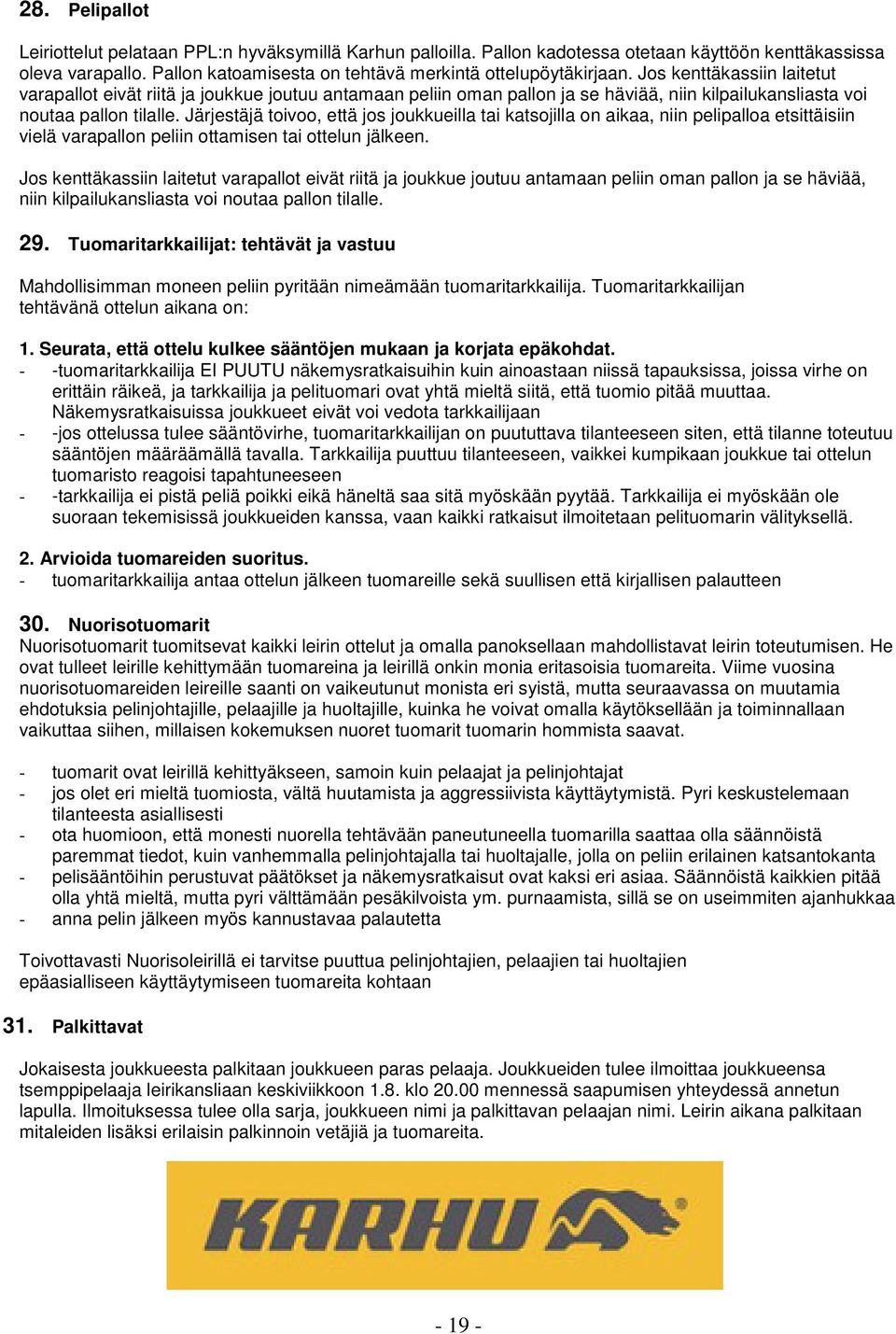 Järjestäjä toivoo, että jos joukkueilla tai katsojilla on aikaa, niin pelipalloa etsittäisiin vielä varapallon peliin ottamisen tai ottelun jälkeen.  29.