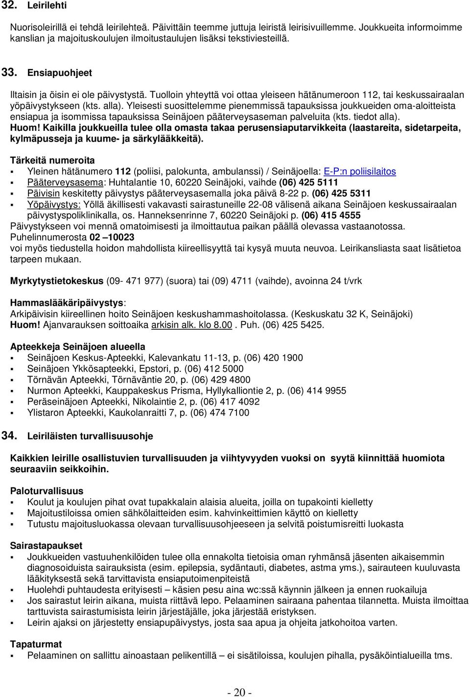 Yleisesti suosittelemme pienemmissä tapauksissa joukkueiden oma-aloitteista ensiapua ja isommissa tapauksissa Seinäjoen pääterveysaseman palveluita (kts. tiedot alla). Huom!