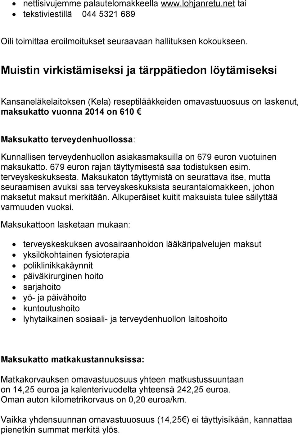 terveydenhuollon asiakasmaksuilla on 679 euron vuotuinen maksukatto. 679 euron rajan täyttymisestä saa todistuksen esim. terveyskeskuksesta.