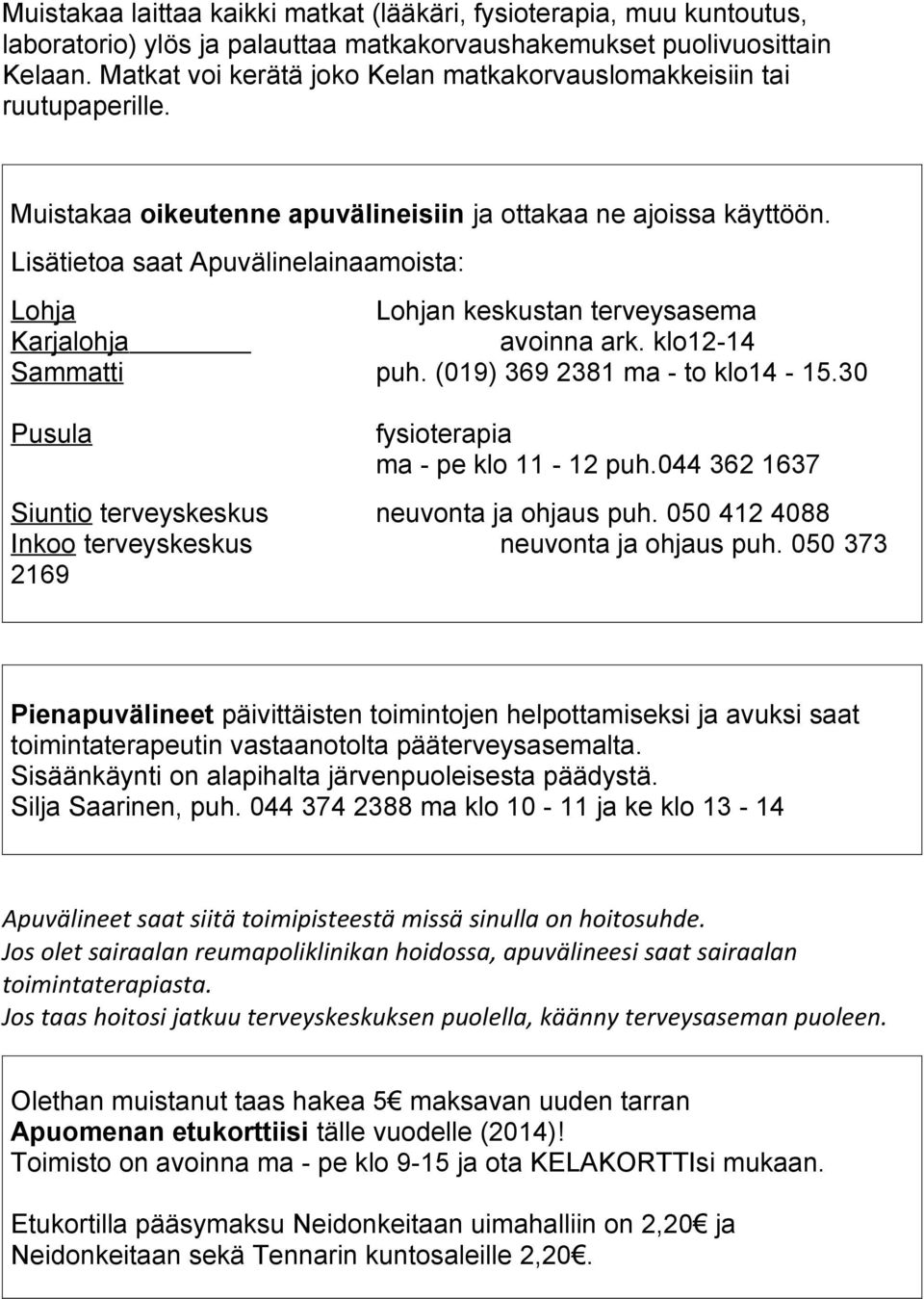 Lisätietoa saat Apuvälinelainaamoista: Lohja Karjalohja Sammatti Lohjan keskustan terveysasema avoinna ark. klo12-14 puh. (019) 369 2381 ma - to klo14-15.30 Pusula fysioterapia ma - pe klo 11-12 puh.