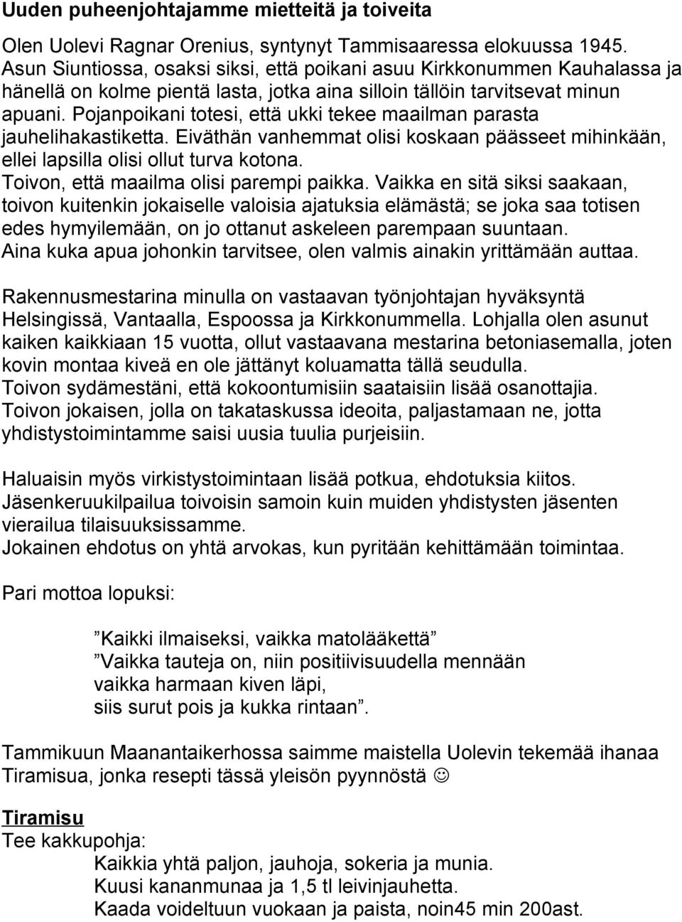 Pojanpoikani totesi, että ukki tekee maailman parasta jauhelihakastiketta. Eiväthän vanhemmat olisi koskaan päässeet mihinkään, ellei lapsilla olisi ollut turva kotona.