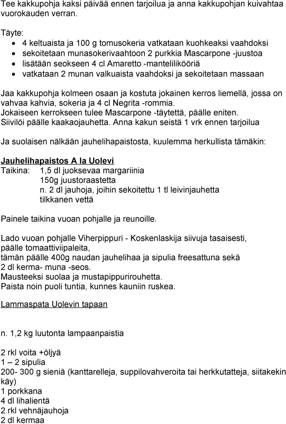 valkuaista vaahdoksi ja sekoitetaan massaan Jaa kakkupohja kolmeen osaan ja kostuta jokainen kerros liemellä, jossa on vahvaa kahvia, sokeria ja 4 cl Negrita -rommia.