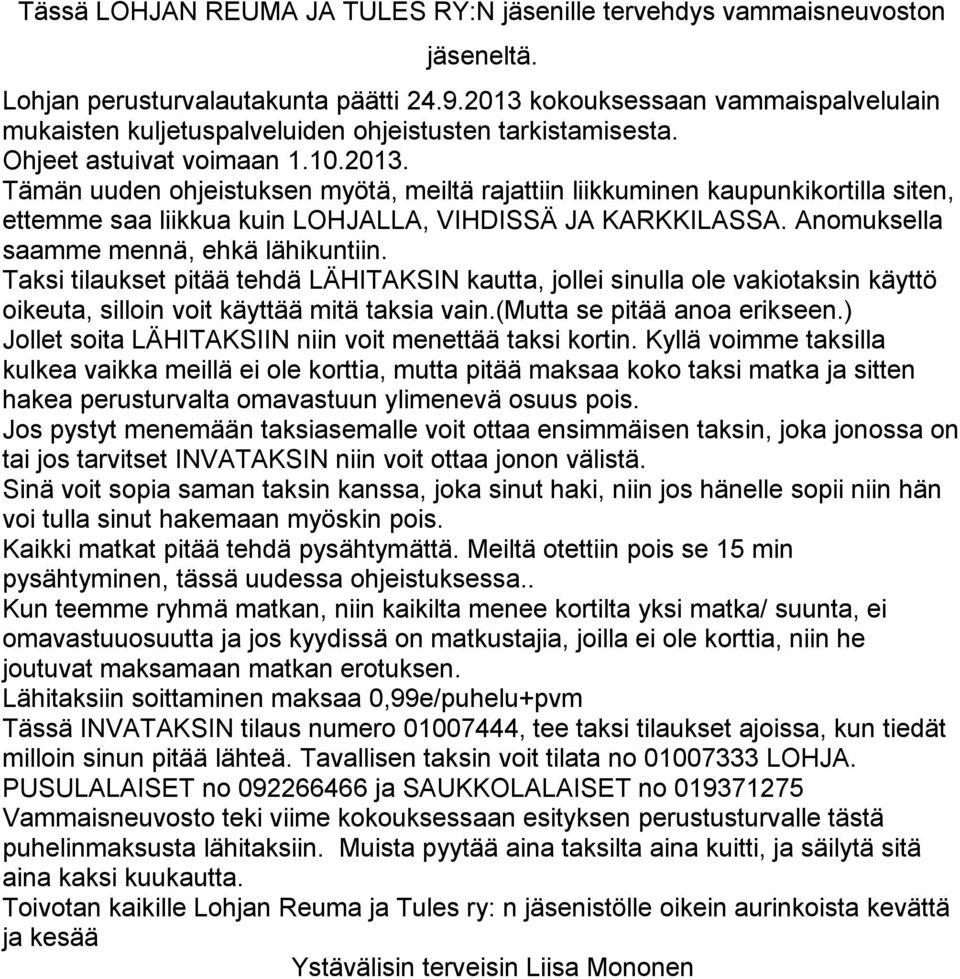 Anomuksella saamme mennä, ehkä lähikuntiin. Taksi tilaukset pitää tehdä LÄHITAKSIN kautta, jollei sinulla ole vakiotaksin käyttö oikeuta, silloin voit käyttää mitä taksia vain.