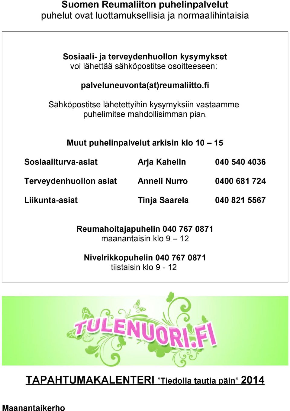 Muut puhelinpalvelut arkisin klo 10 15 Sosiaaliturva-asiat Arja Kahelin 040 540 4036 Terveydenhuollon asiat Anneli Nurro 0400 681 724 Liikunta-asiat Tinja