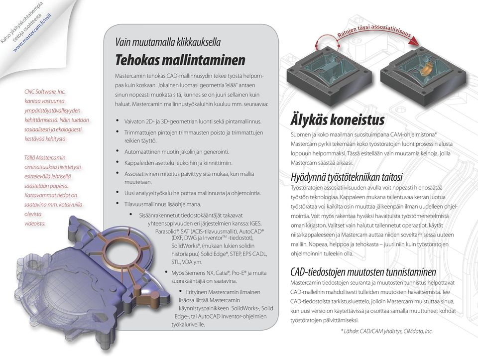 kotisivuilla olevista videoista. Vain muutamalla klikkauksella Tehokas mallintaminen Mastercamin tehokas CAD-mallinnusydin tekee työstä helpompaa kuin koskaan.