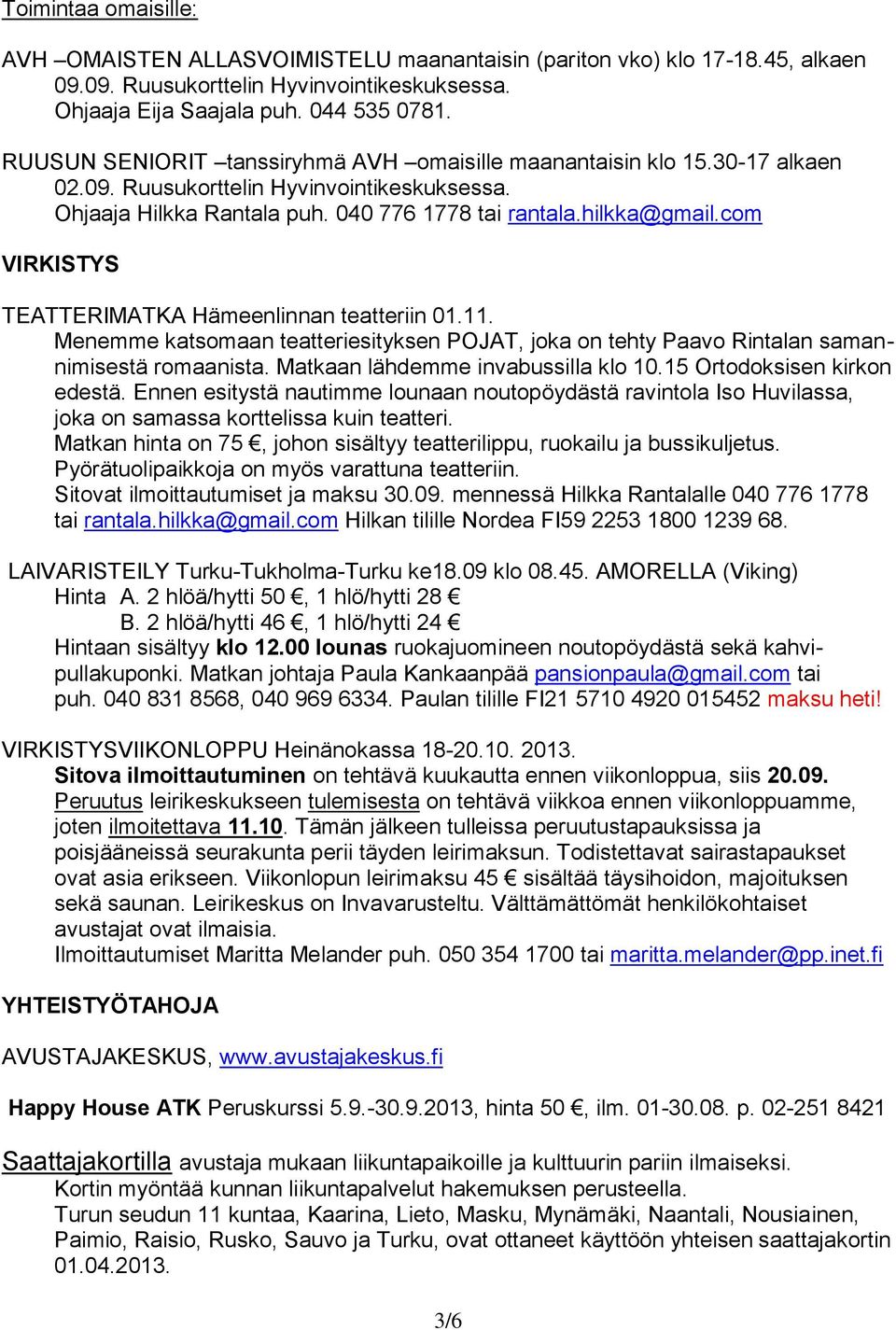 com VIRKISTYS TEATTERIMATKA Hämeenlinnan teatteriin 01.11. Menemme katsomaan teatteriesityksen POJAT, joka on tehty Paavo Rintalan samannimisestä romaanista. Matkaan lähdemme invabussilla klo 10.