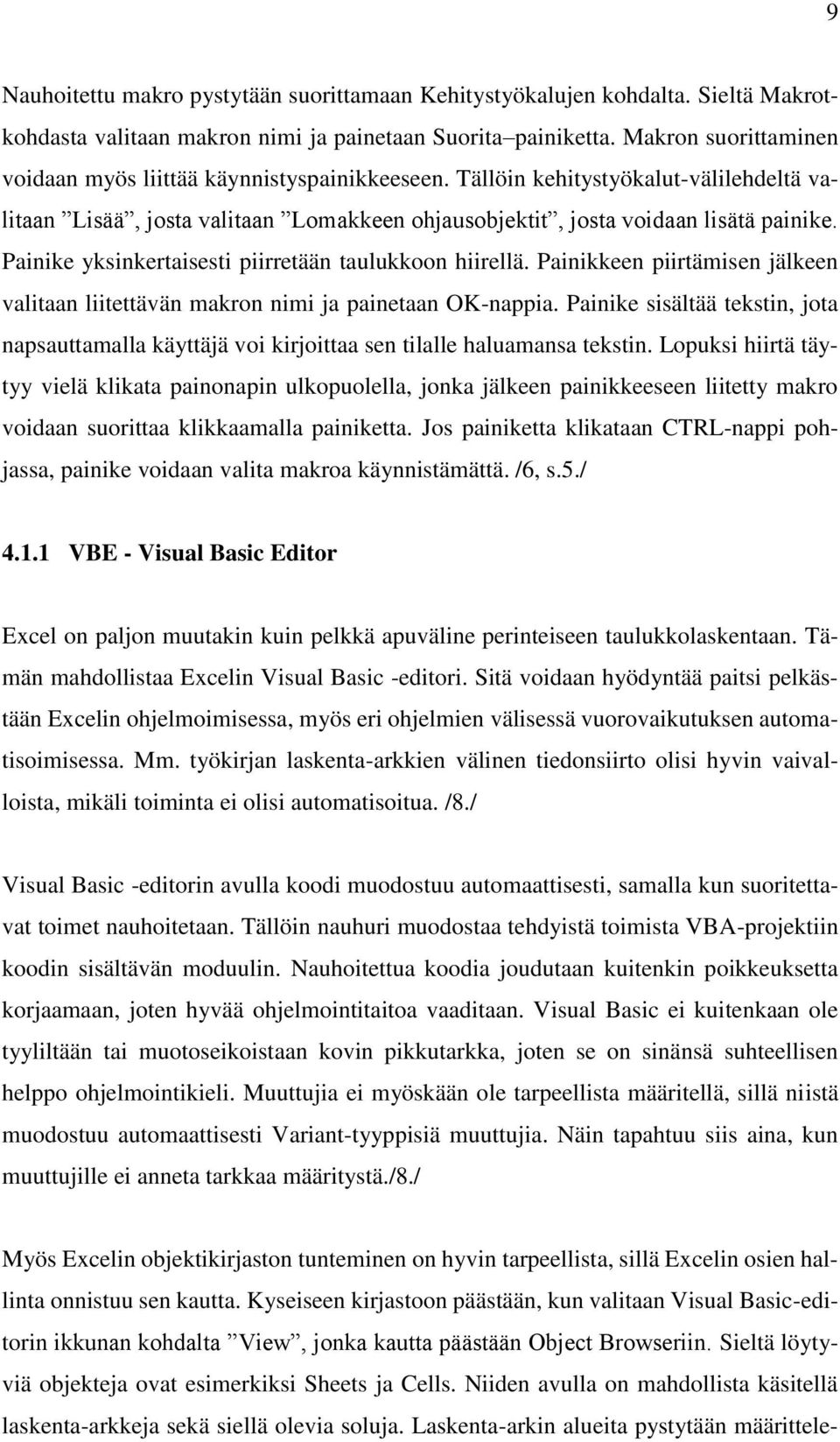 Painike yksinkertaisesti piirretään taulukkoon hiirellä. Painikkeen piirtämisen jälkeen valitaan liitettävän makron nimi ja painetaan OK-nappia.