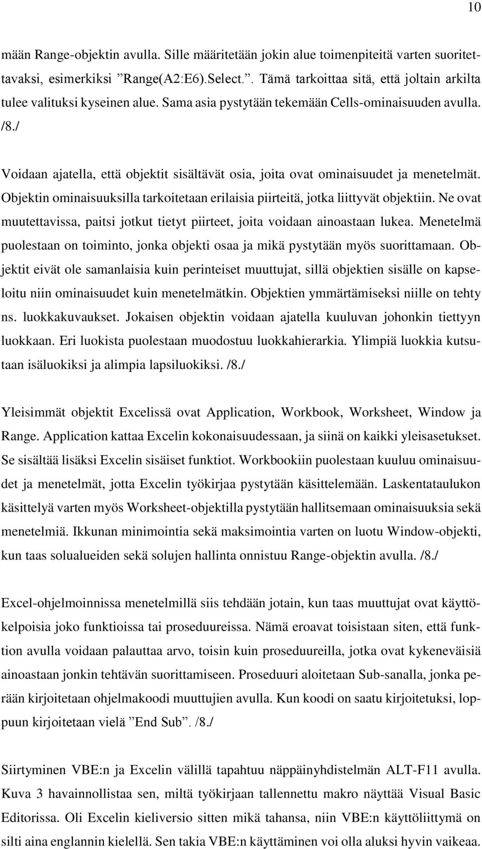 / Voidaan ajatella, että objektit sisältävät osia, joita ovat ominaisuudet ja menetelmät. Objektin ominaisuuksilla tarkoitetaan erilaisia piirteitä, jotka liittyvät objektiin.