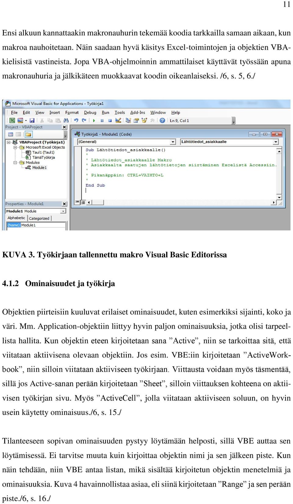 Työkirjaan tallennettu makro Visual Basic Editorissa 4.1.2 Ominaisuudet ja työkirja Objektien piirteisiin kuuluvat erilaiset ominaisuudet, kuten esimerkiksi sijainti, koko ja väri. Mm.