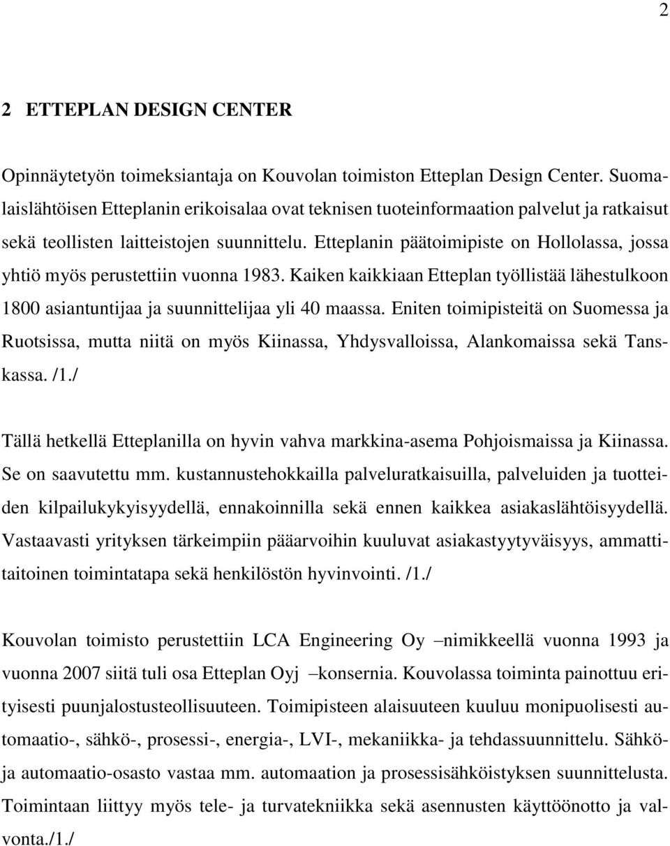 Etteplanin päätoimipiste on Hollolassa, jossa yhtiö myös perustettiin vuonna 1983. Kaiken kaikkiaan Etteplan työllistää lähestulkoon 1800 asiantuntijaa ja suunnittelijaa yli 40 maassa.