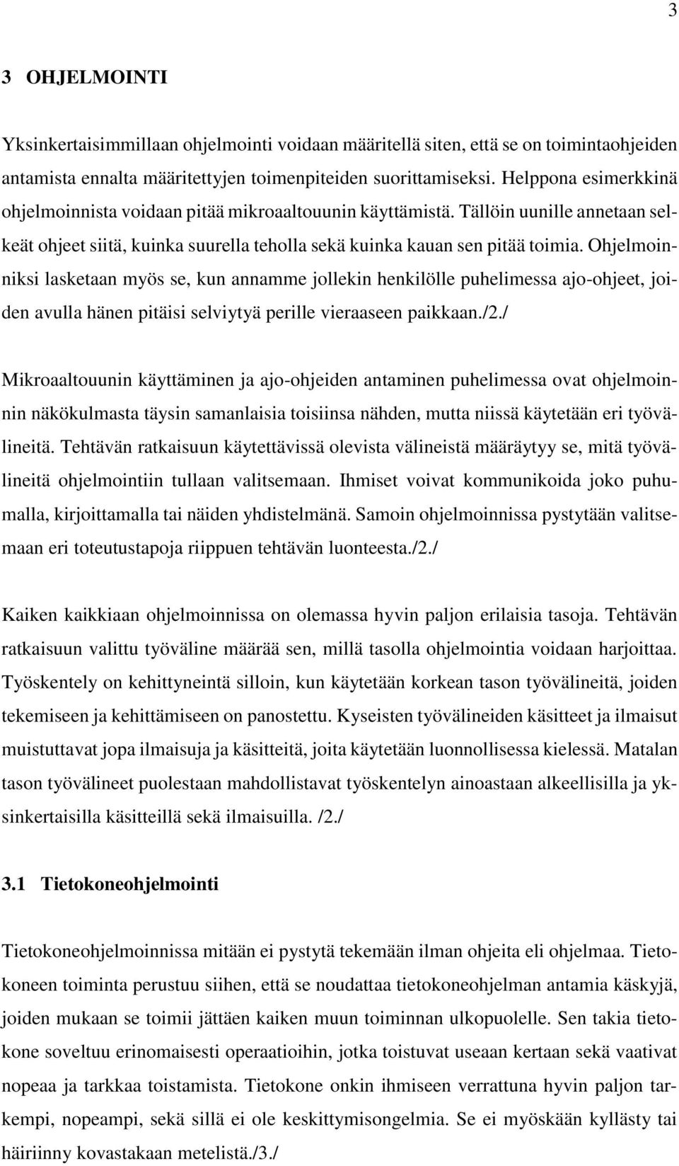 Ohjelmoinniksi lasketaan myös se, kun annamme jollekin henkilölle puhelimessa ajo-ohjeet, joiden avulla hänen pitäisi selviytyä perille vieraaseen paikkaan./2.