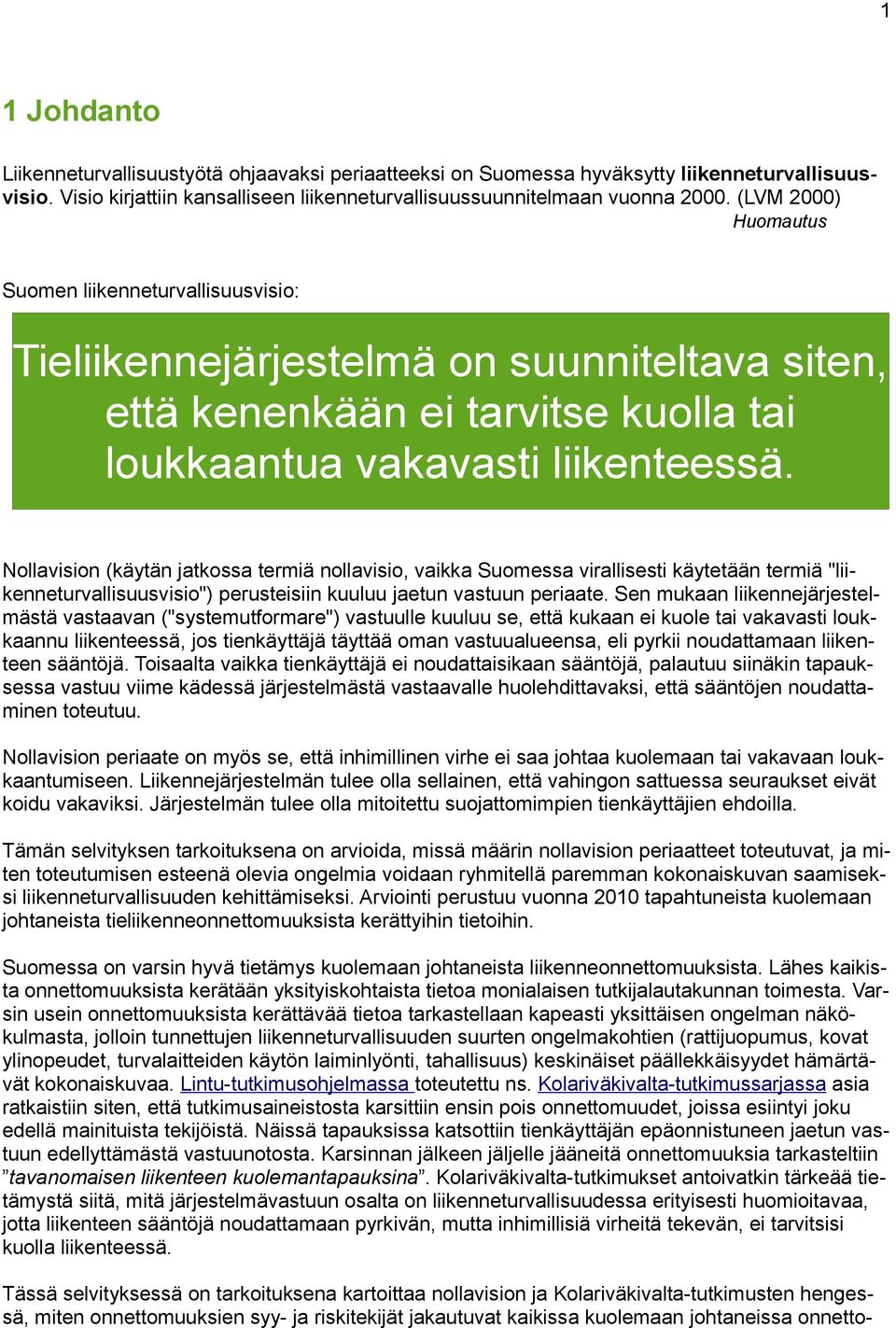 Nollavision (käytän jatkossa termiä nollavisio, vaikka Suomessa virallisesti käytetään termiä "liikenneturvallisuusvisio") perusteisiin kuuluu jaetun vastuun periaate.