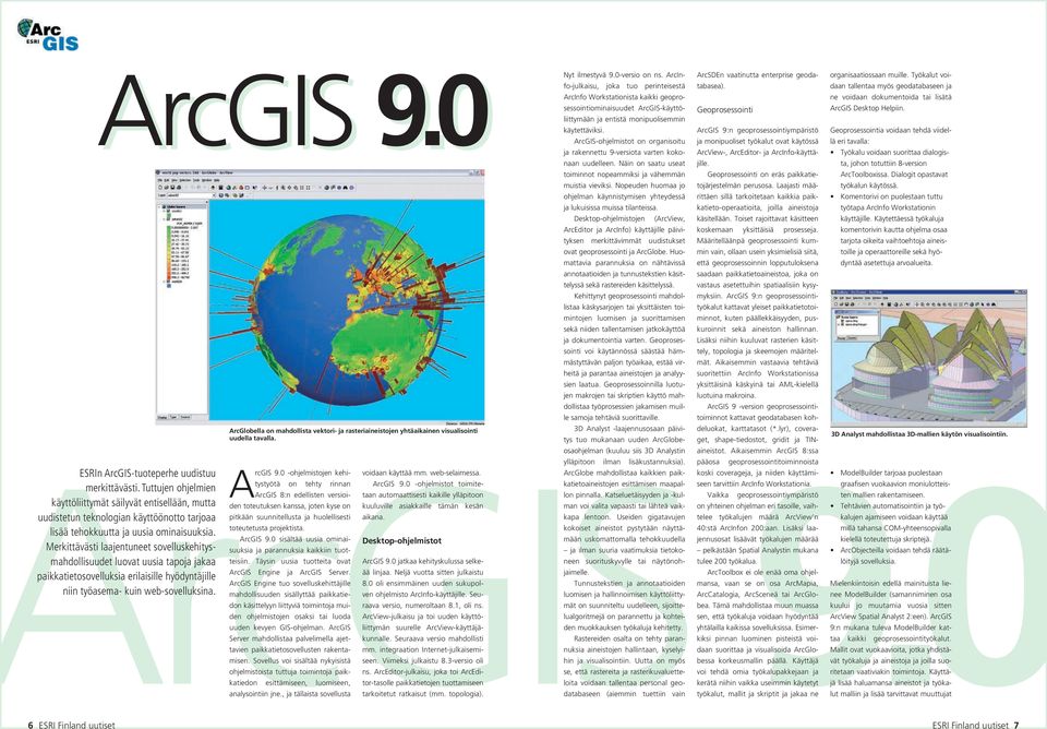 ArcGIS-ohjelmistot on organisoitu ja rakennettu 9-versiota varten kokonaan uudelleen. Näin on saatu useat toiminnot nopeammiksi ja vähemmän muistia vieviksi.