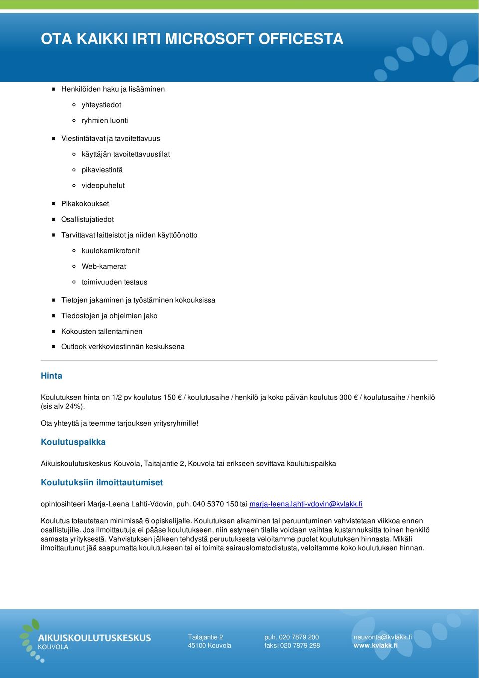 verkkoviestinnän keskuksena Hinta Koulutuksen hinta on 1/2 pv koulutus 150 / koulutusaihe / henkilö ja koko päivän koulutus 300 / koulutusaihe / henkilö (sis alv 24%).