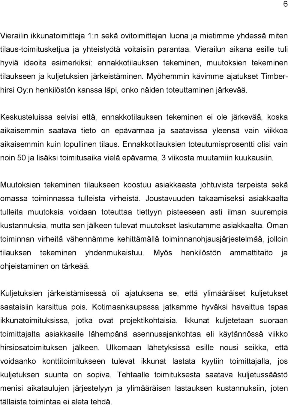 Myöhemmin kävimme ajatukset Timberhirsi Oy:n henkilöstön kanssa läpi, onko näiden toteuttaminen järkevää.